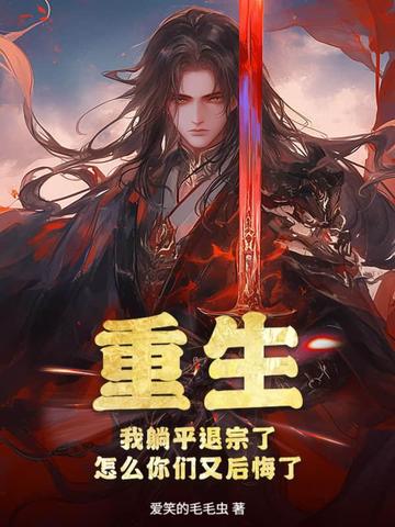 重生我躺平退宗了怎么你们又后悔了